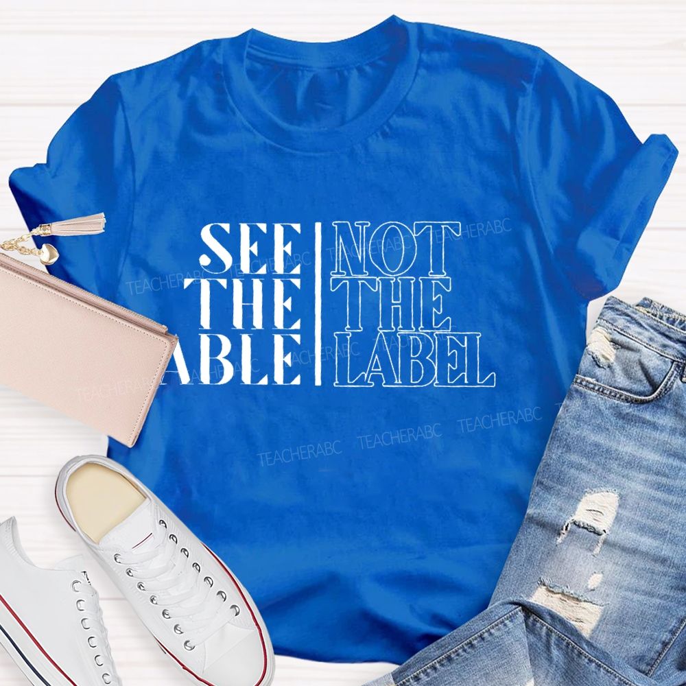 See The Able Not The Label  Letters  Teacher T-shirt