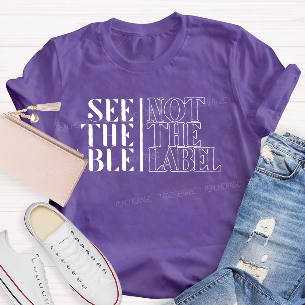 See The Able Not The Label  Letters  Teacher T-shirt