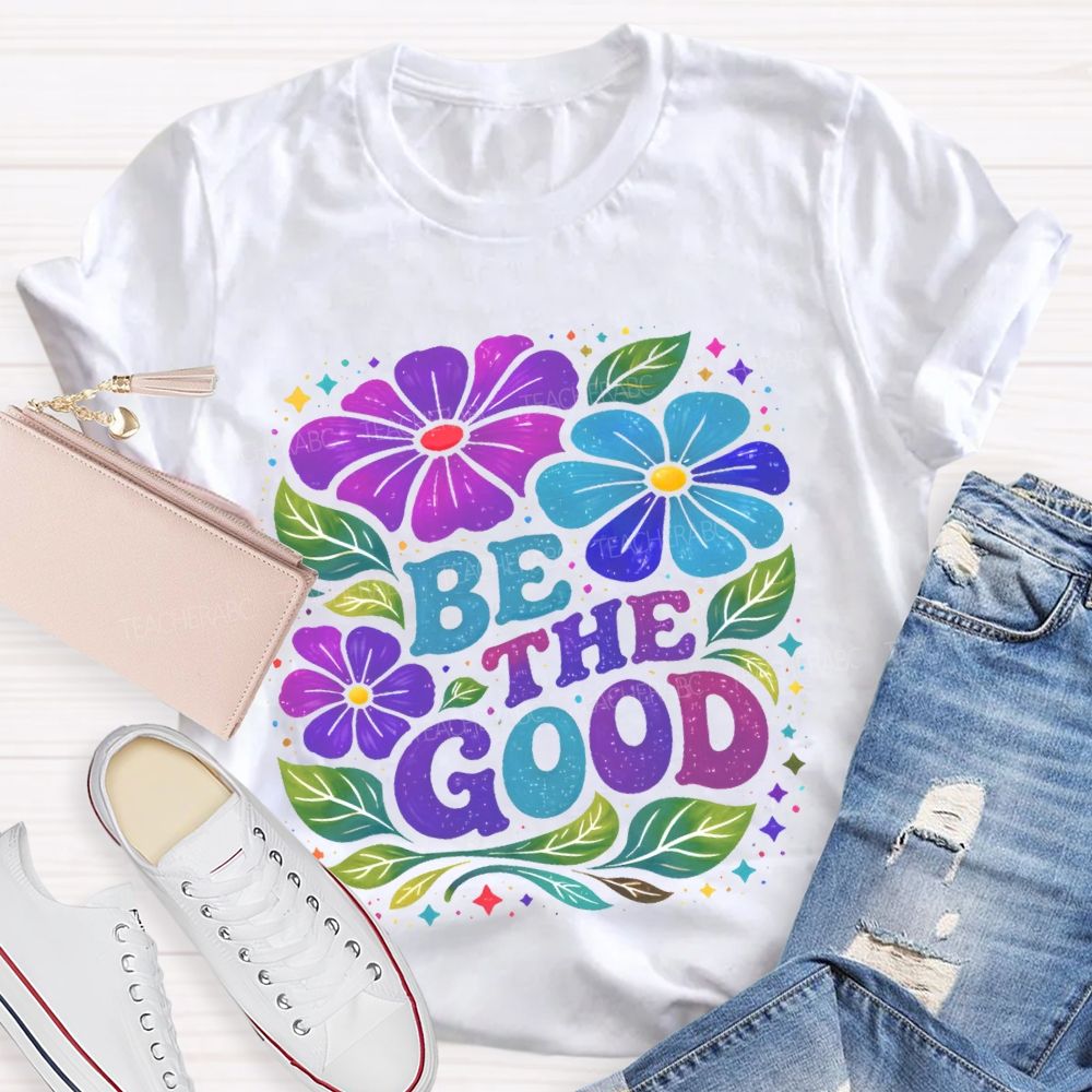 Be The Good  Flowers  Pattern  Teacher T-shirt
