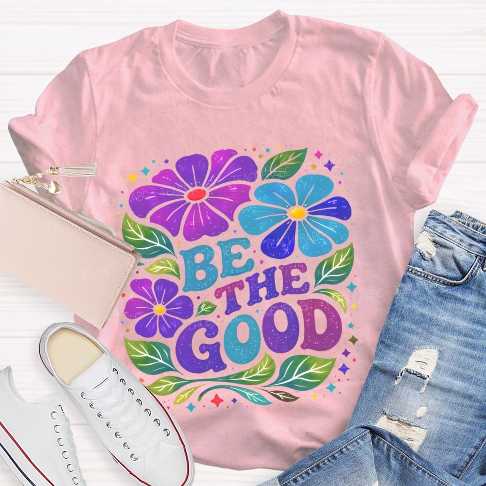 Be The Good  Flowers  Pattern  Teacher T-shirt