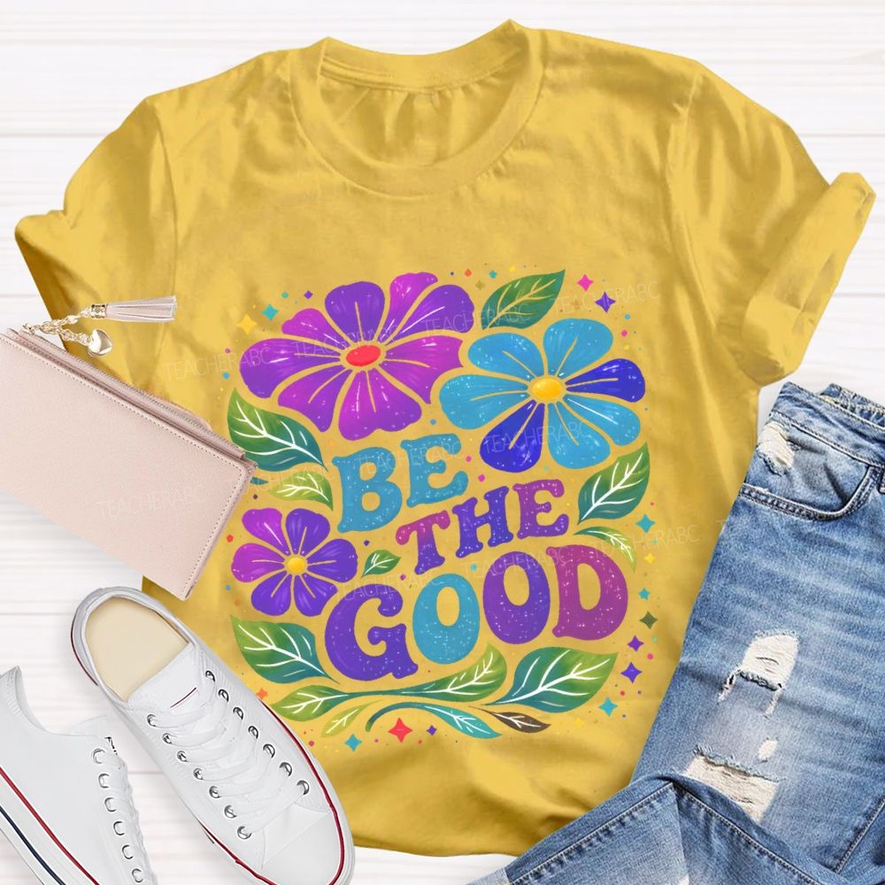 Be The Good  Flowers  Pattern  Teacher T-shirt
