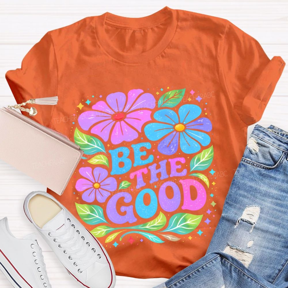 Be The Good  Flowers  Pattern  Teacher T-shirt
