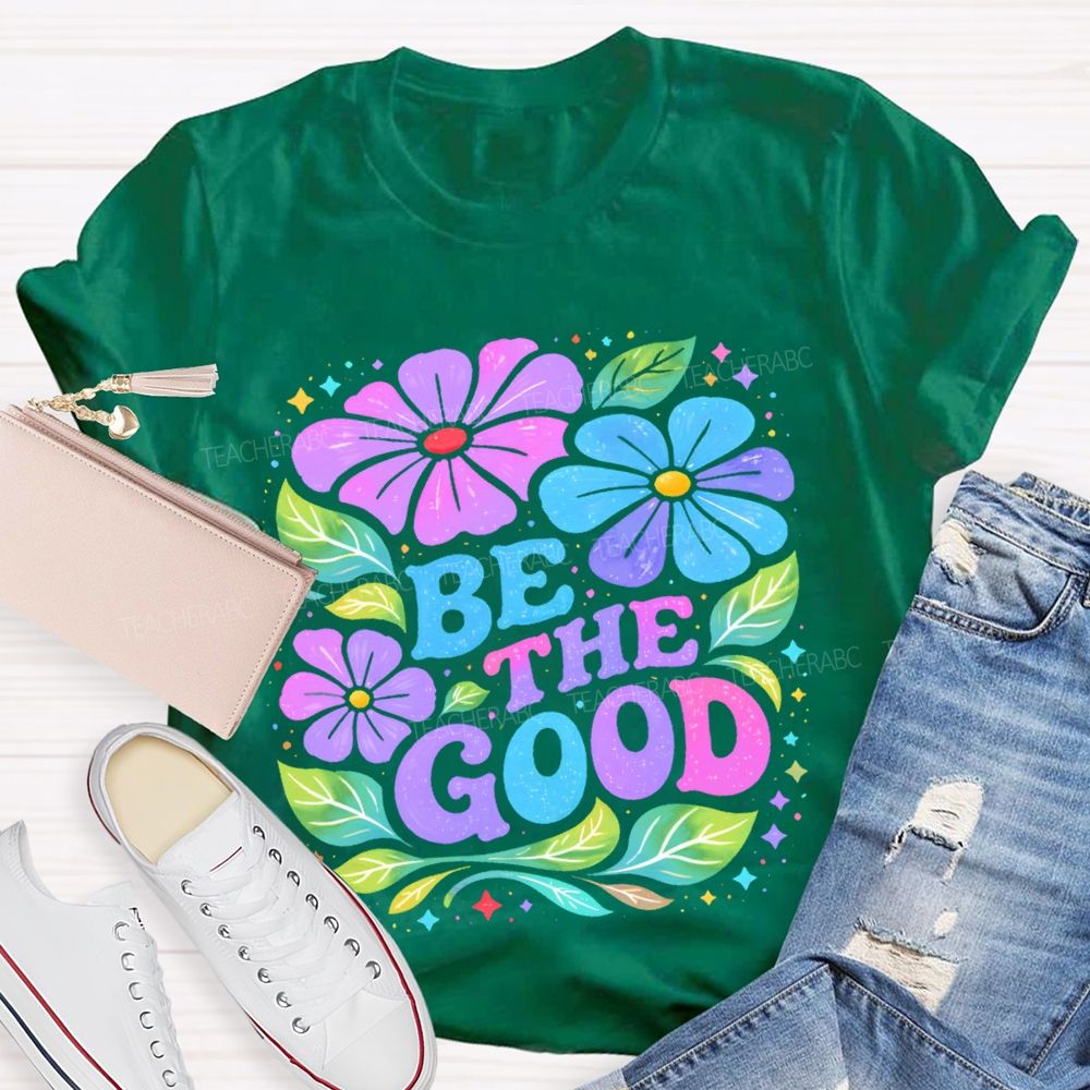 Be The Good  Flowers  Pattern  Teacher T-shirt