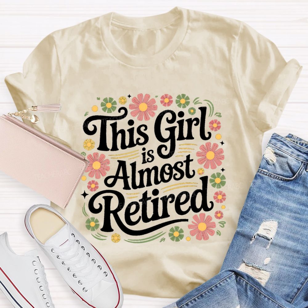 This Girl Is Almost Retired Floral Teacher T-Shirt