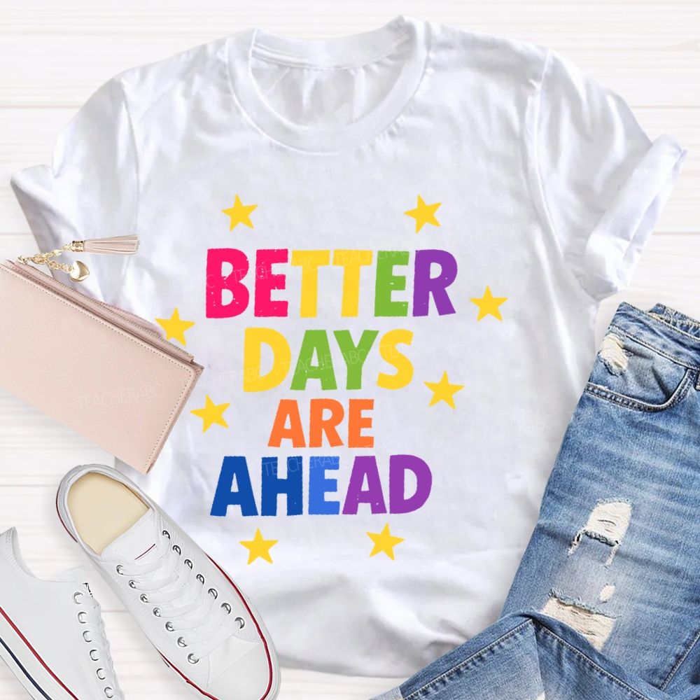 Better Days Are Ahead  Teacher T-shirt