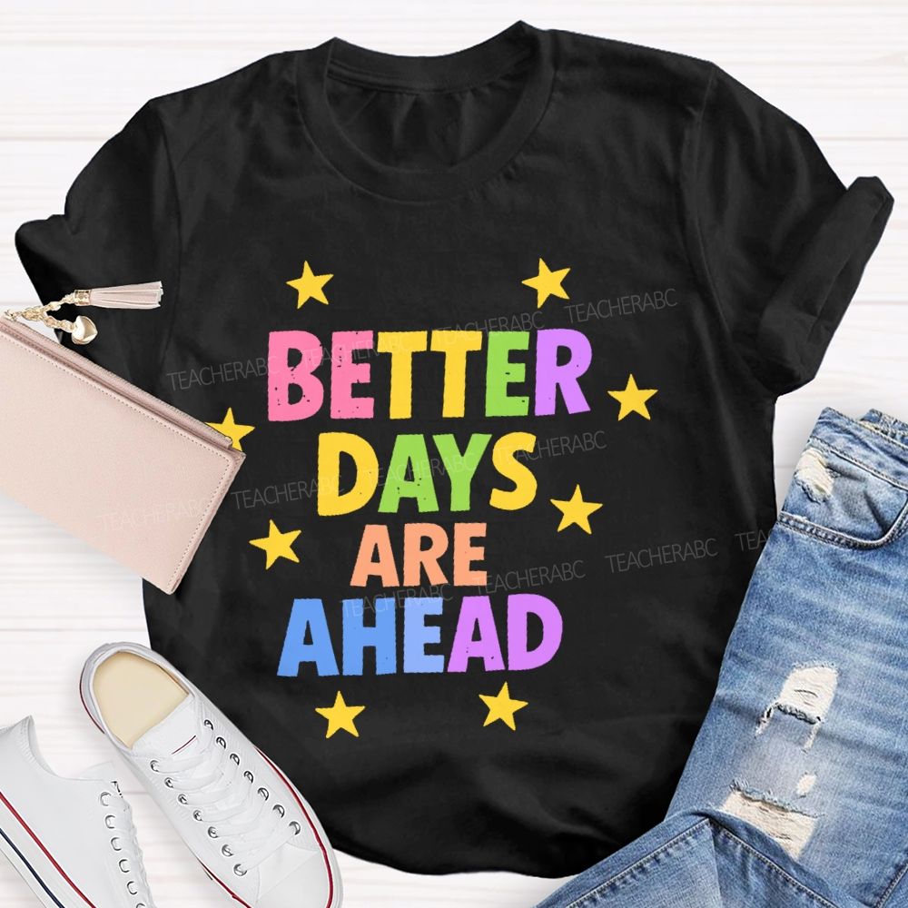 Better Days Are Ahead  Teacher T-shirt