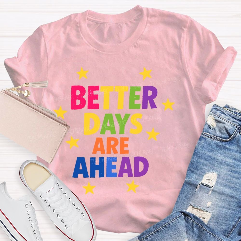 Better Days Are Ahead  Teacher T-shirt