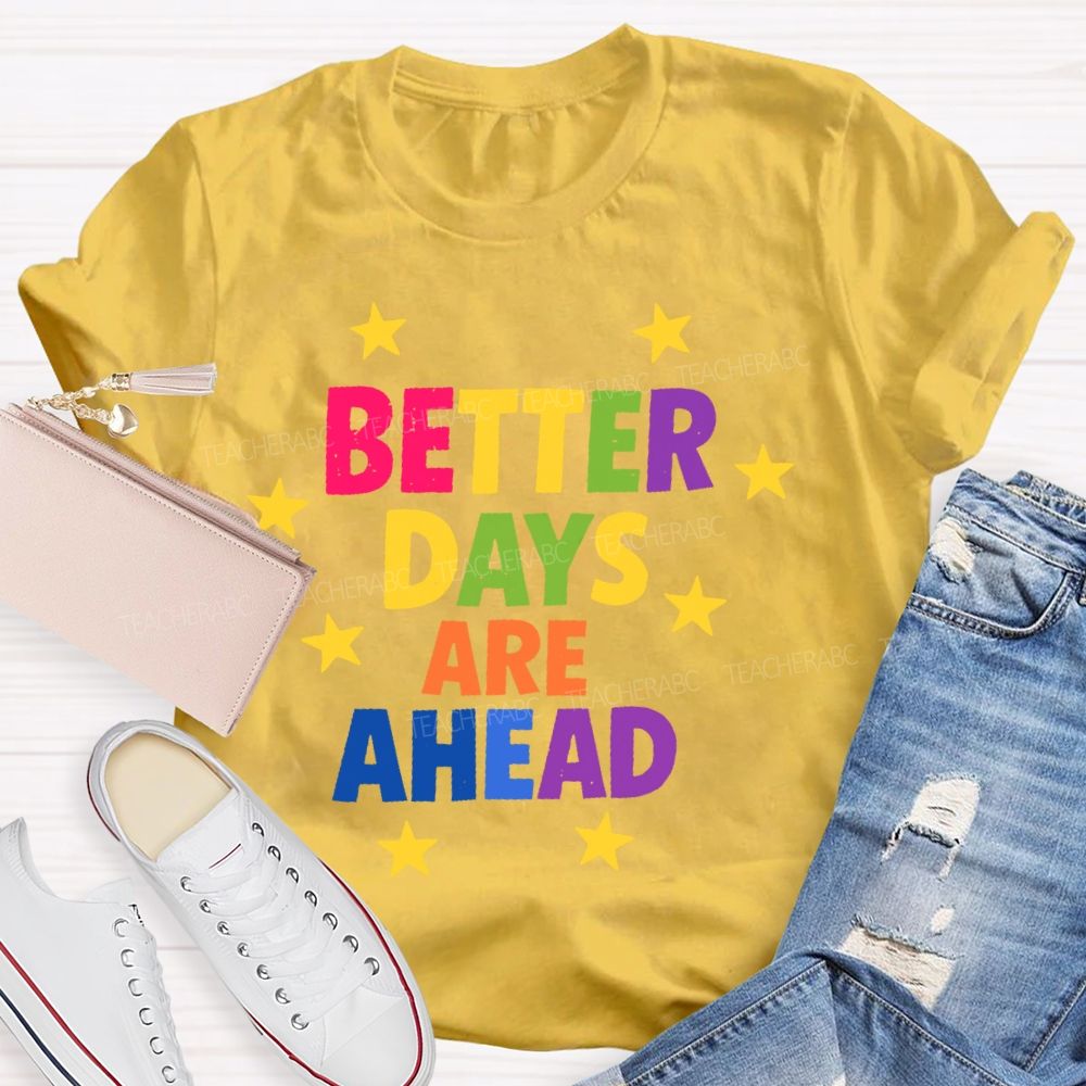 Better Days Are Ahead  Teacher T-shirt
