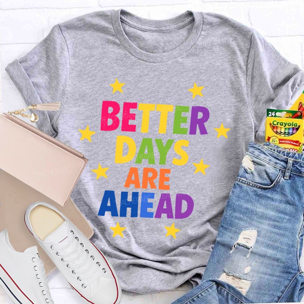 Better Days Are Ahead  Teacher T-shirt