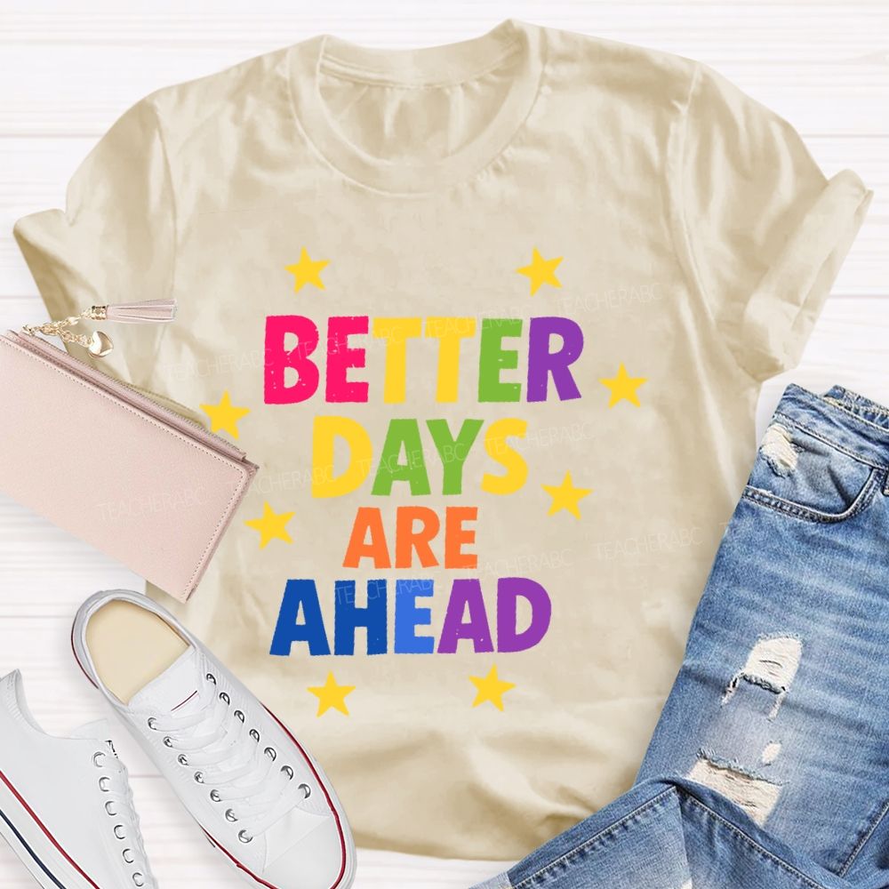 Better Days Are Ahead  Teacher T-shirt