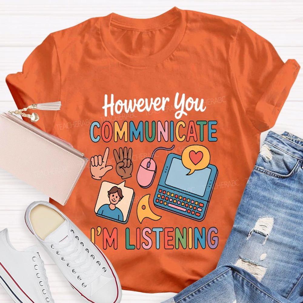 However You Communicate I'm Listening Teacher T-shirt