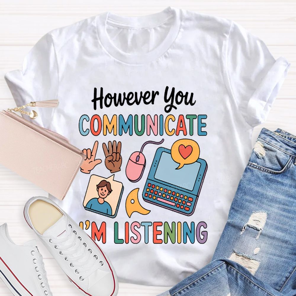 However You Communicate I'm Listening Teacher T-shirt