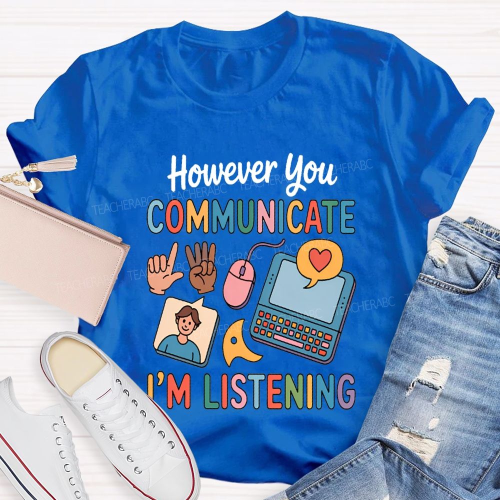 However You Communicate I'm Listening Teacher T-shirt