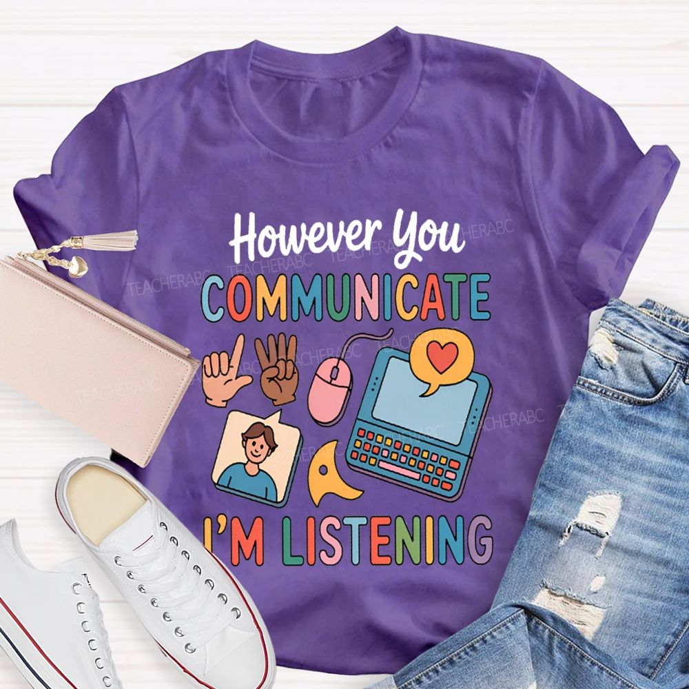 However You Communicate I'm Listening Teacher T-shirt
