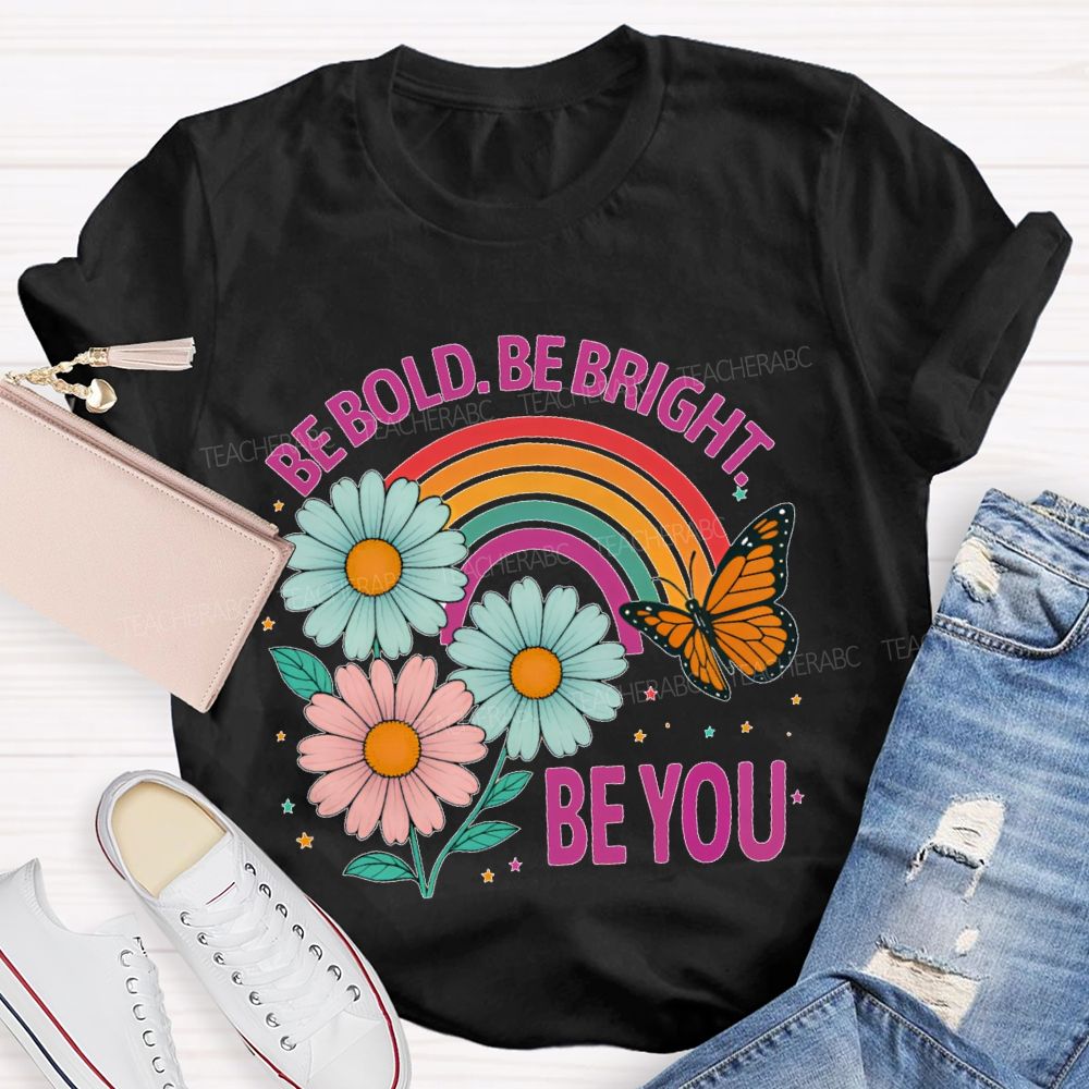Be Bold  Be Bright  Be You   Teacher T-shirt