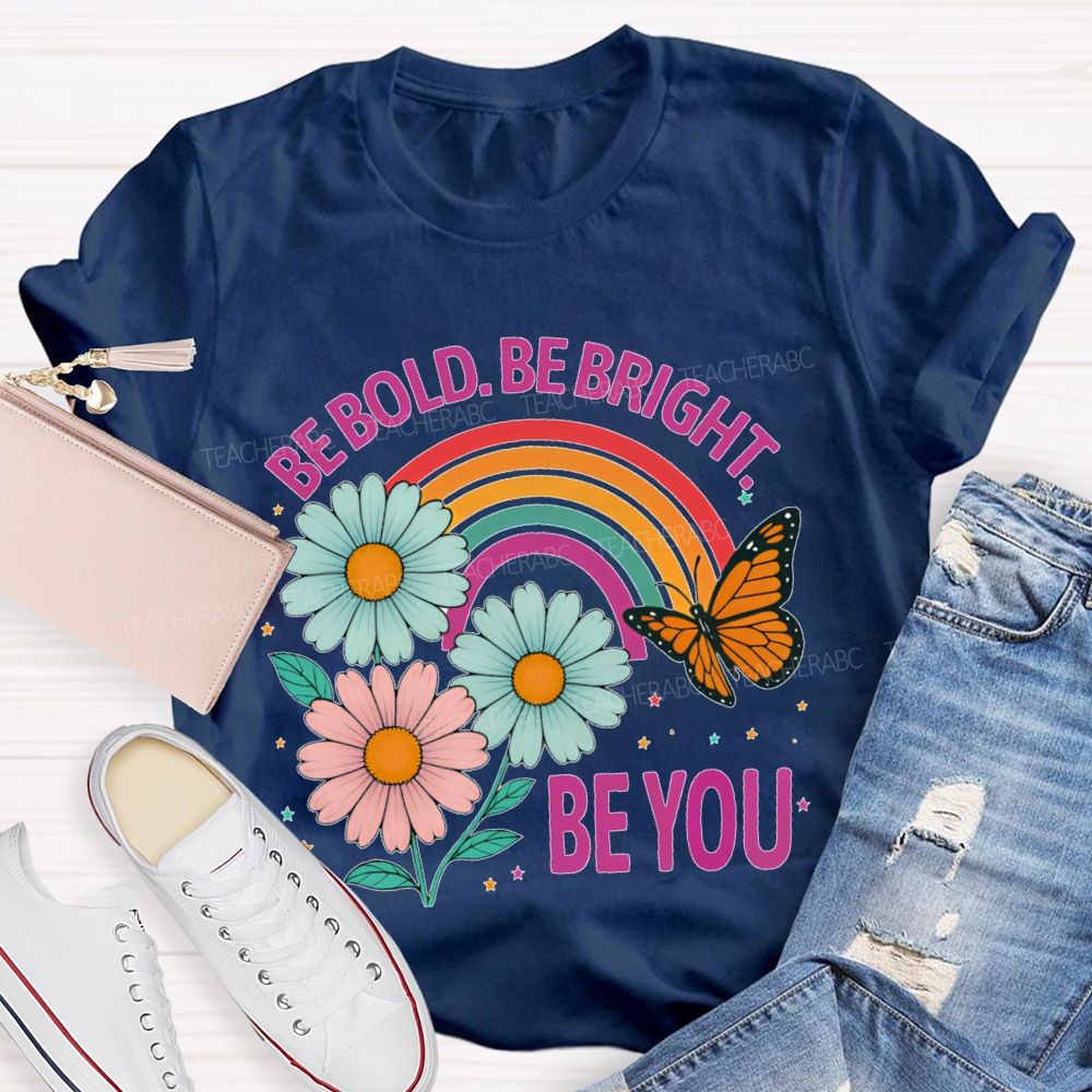 Be Bold  Be Bright  Be You   Teacher T-shirt