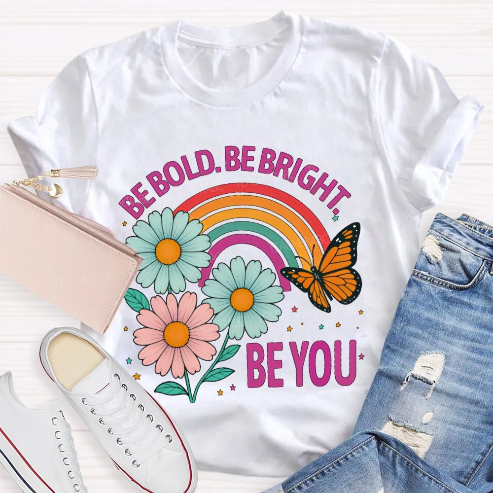 Be Bold  Be Bright  Be You   Teacher T-shirt