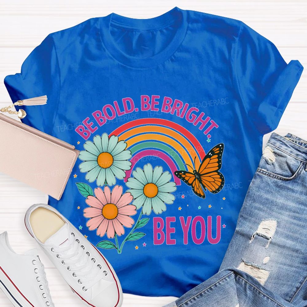 Be Bold  Be Bright  Be You   Teacher T-shirt