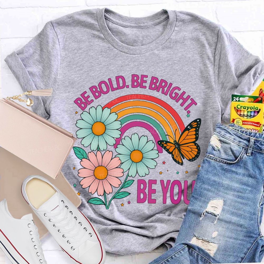Be Bold  Be Bright  Be You   Teacher T-shirt