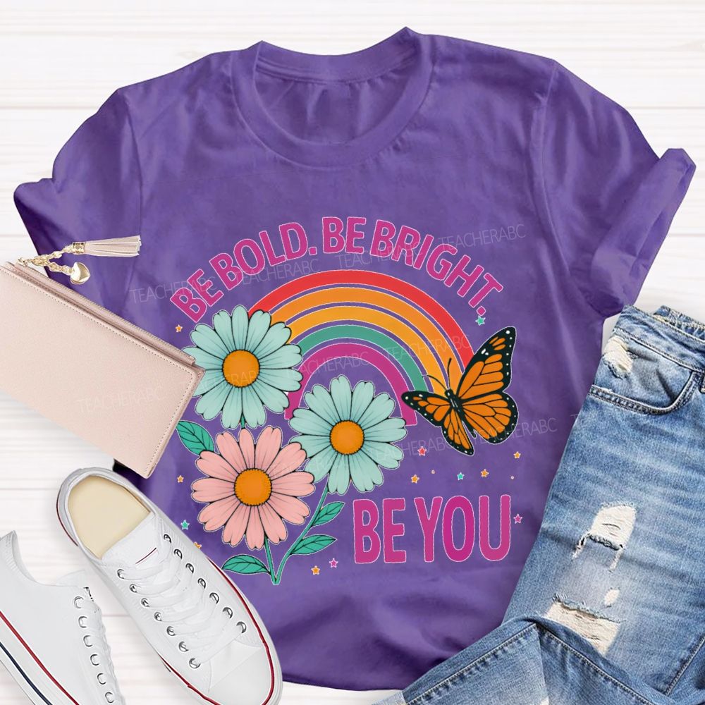 Be Bold  Be Bright  Be You   Teacher T-shirt