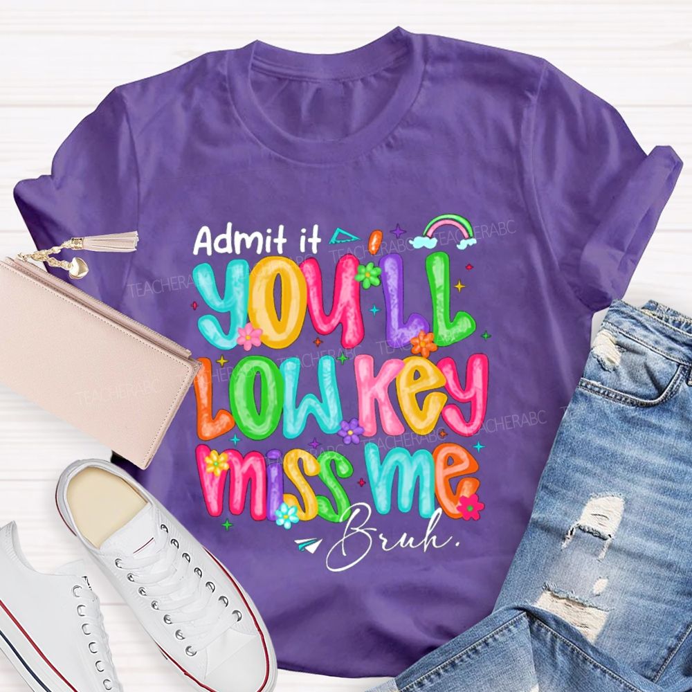 Admit It You'll Low Key Miss Me Bruh Rainbow Flower Teacher T-shirt