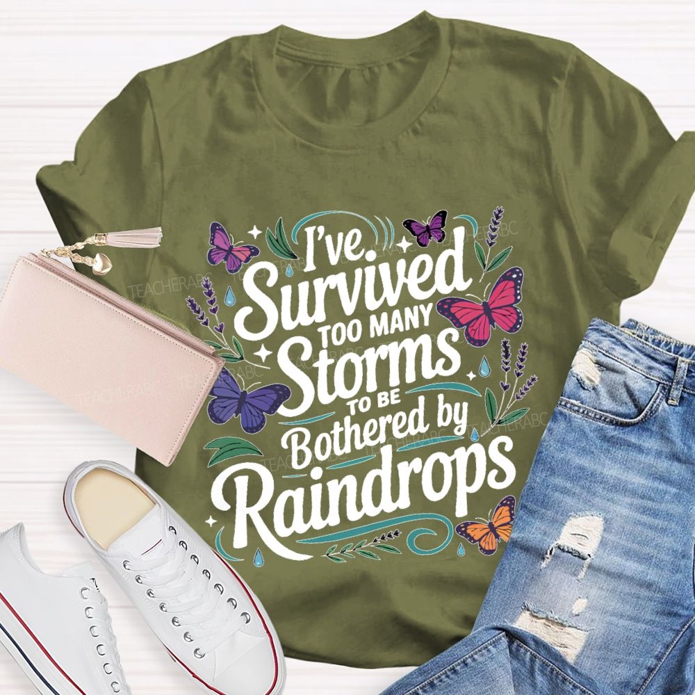I've Survived Too Many Storms To Be Bothered By Raindrops   Teacher T-shirt