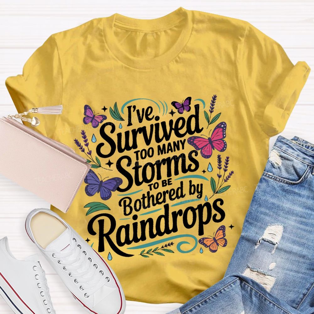 I've Survived Too Many Storms To Be Bothered By Raindrops   Teacher T-shirt