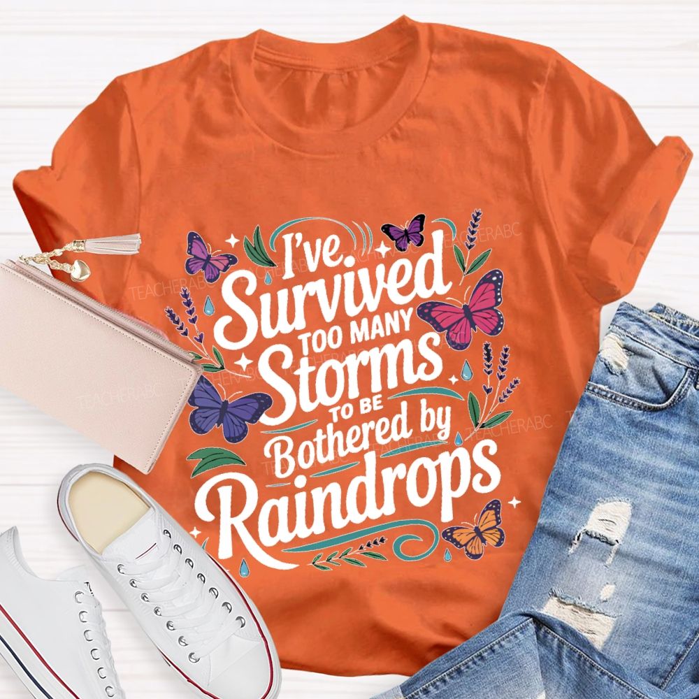 I've Survived Too Many Storms To Be Bothered By Raindrops   Teacher T-shirt