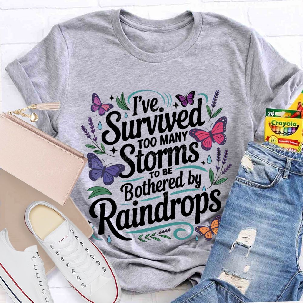 I've Survived Too Many Storms To Be Bothered By Raindrops   Teacher T-shirt