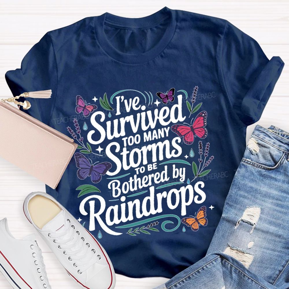 I've Survived Too Many Storms To Be Bothered By Raindrops   Teacher T-shirt