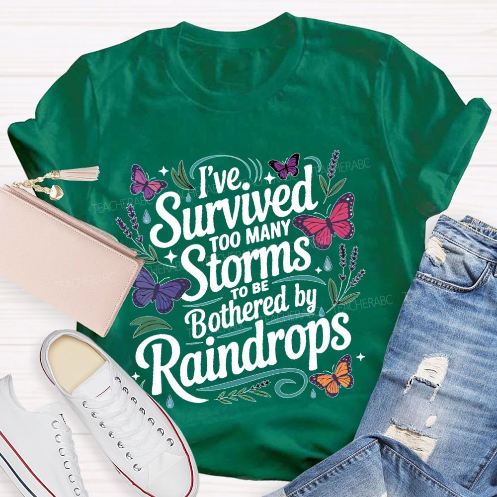 I've Survived Too Many Storms To Be Bothered By Raindrops   Teacher T-shirt