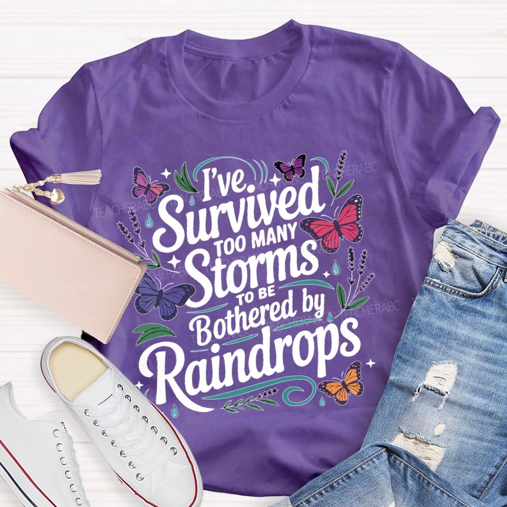 I've Survived Too Many Storms To Be Bothered By Raindrops   Teacher T-shirt