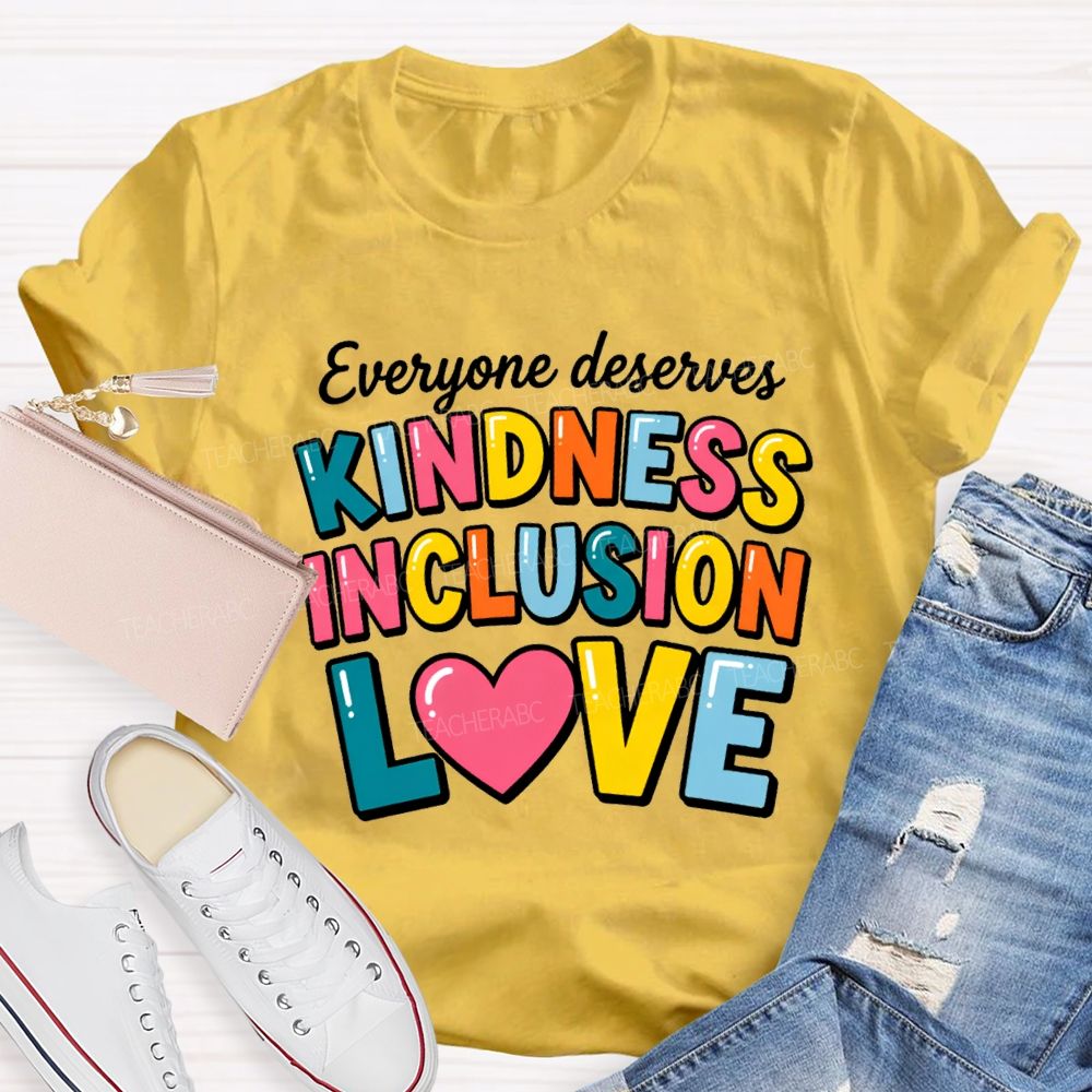 Everyone Deserves Kindness Inclusion Love Teacher T-shirt