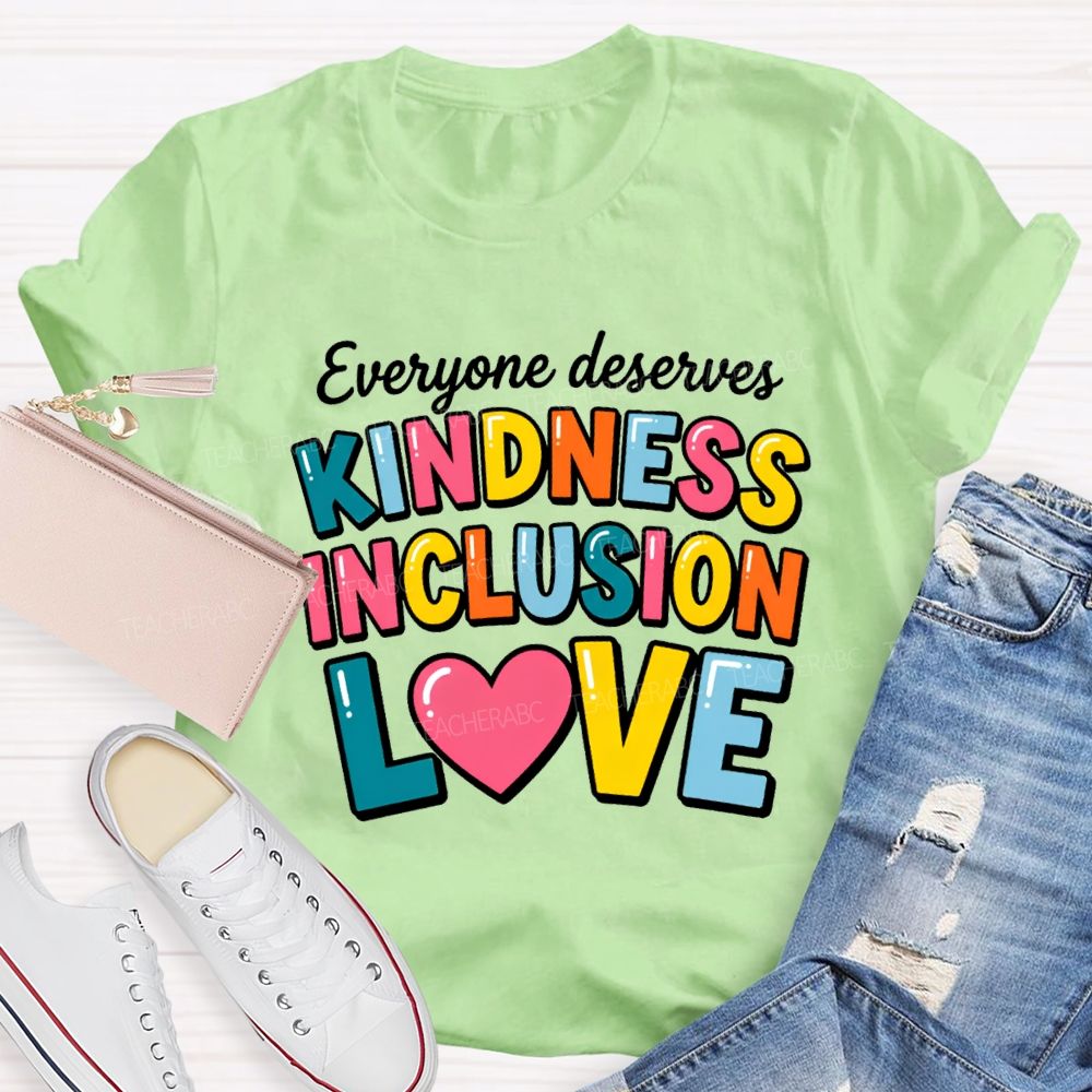 Everyone Deserves Kindness Inclusion Love Teacher T-shirt