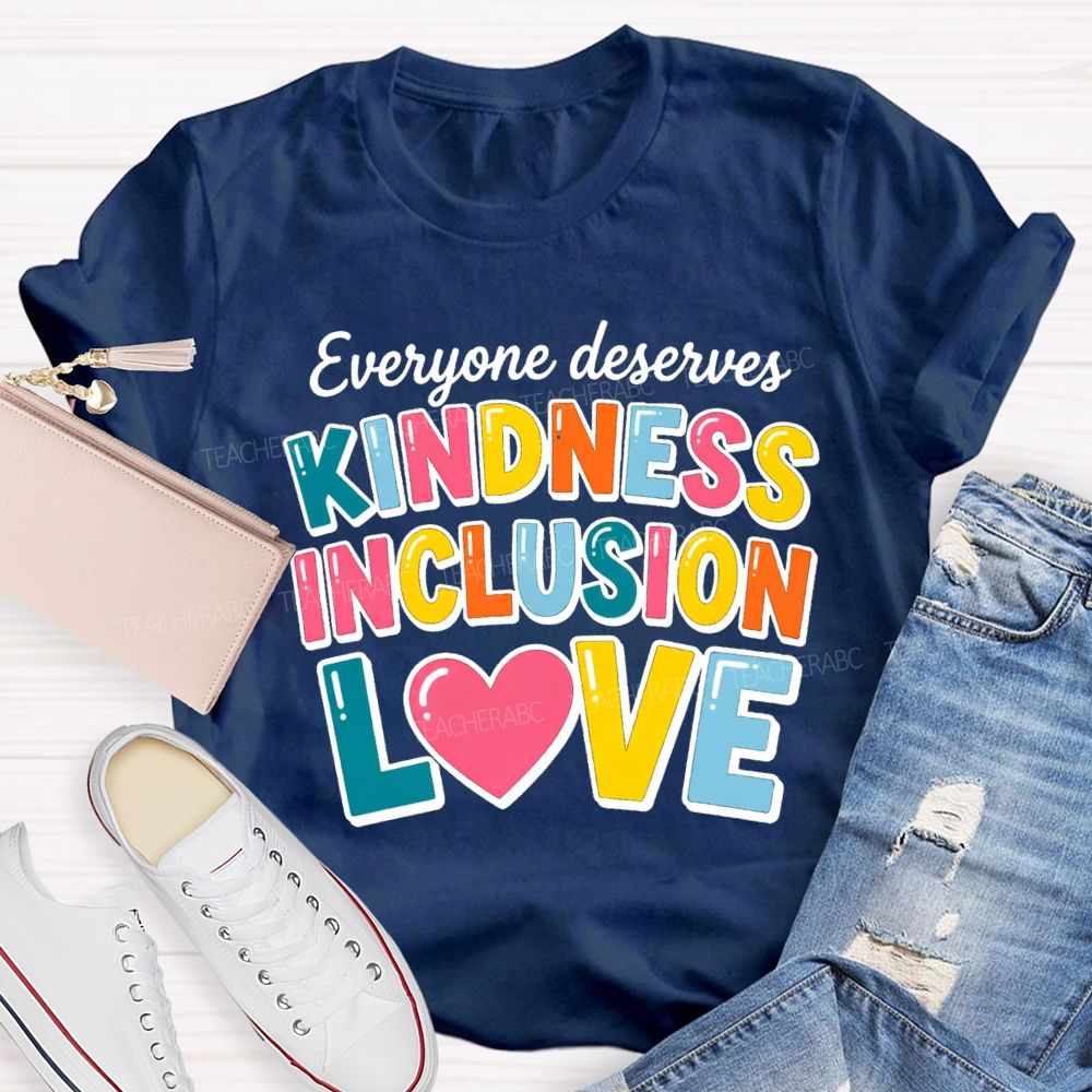 Everyone Deserves Kindness Inclusion Love Teacher T-shirt