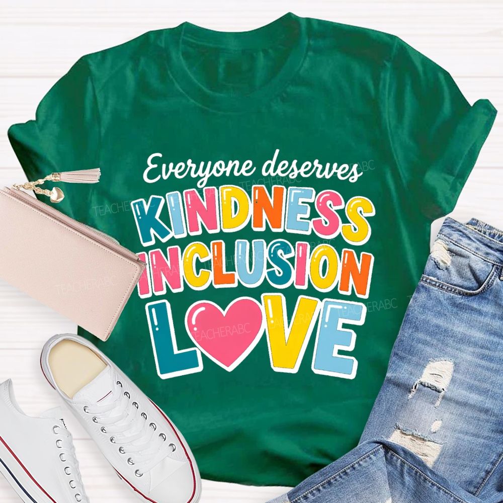 Everyone Deserves Kindness Inclusion Love Teacher T-shirt