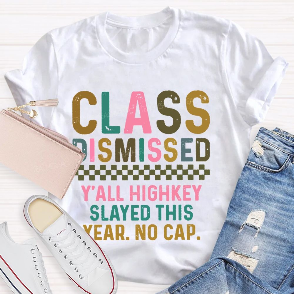 Class Dismissed   Y'All Highkey Slayed This Year No Cap  Teacher T-shirt