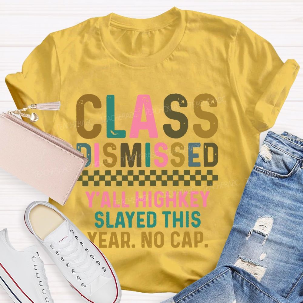 Class Dismissed   Y'All Highkey Slayed This Year No Cap  Teacher T-shirt