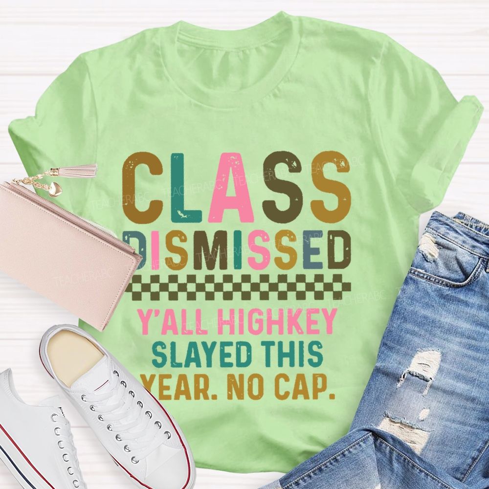 Class Dismissed   Y'All Highkey Slayed This Year No Cap  Teacher T-shirt