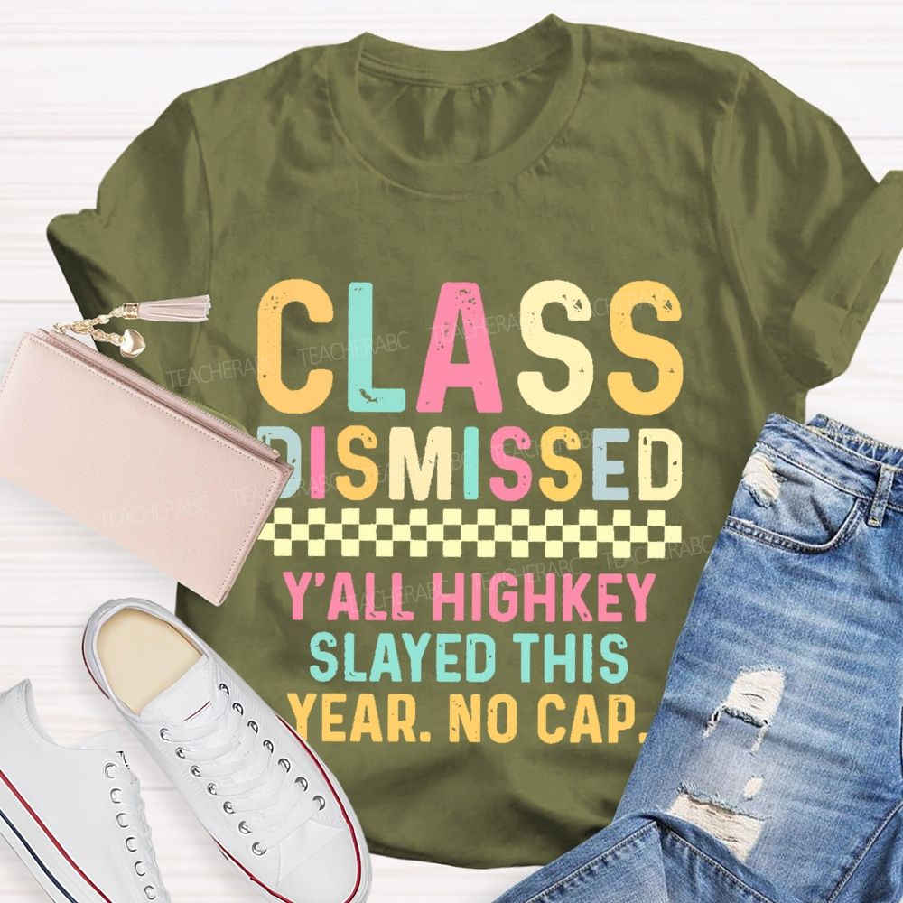 Class Dismissed   Y'All Highkey Slayed This Year No Cap  Teacher T-shirt