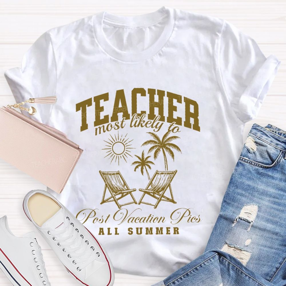Teacher Most Likely To Post Vacation Pics All Summer   Teacher T-shirt