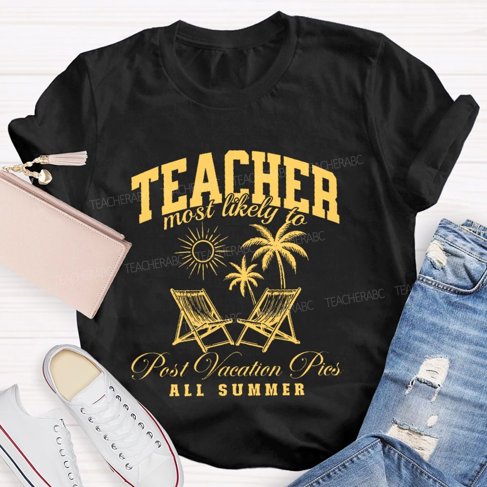 Teacher Most Likely To Post Vacation Pics All Summer   Teacher T-shirt