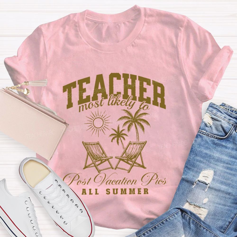 Teacher Most Likely To Post Vacation Pics All Summer   Teacher T-shirt