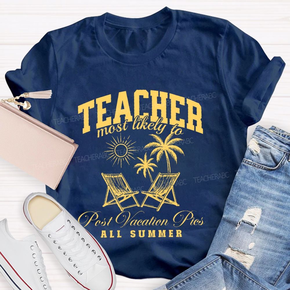 Teacher Most Likely To Post Vacation Pics All Summer   Teacher T-shirt
