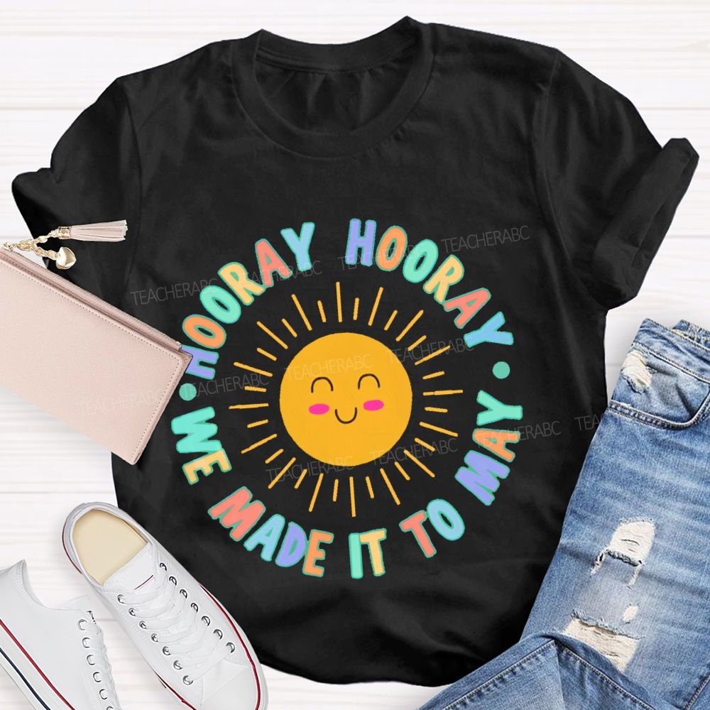 Hooray Hooray We Made It To May  Teacher T-shirt