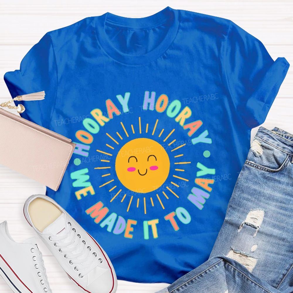 Hooray Hooray We Made It To May  Teacher T-shirt