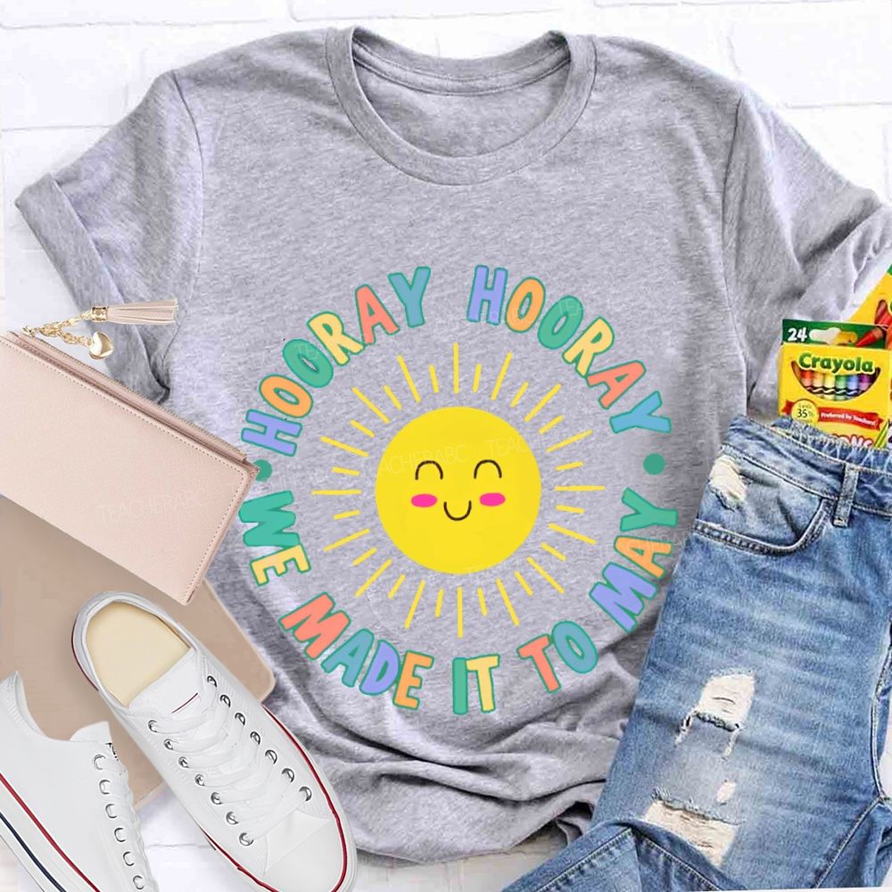 Hooray Hooray We Made It To May  Teacher T-shirt