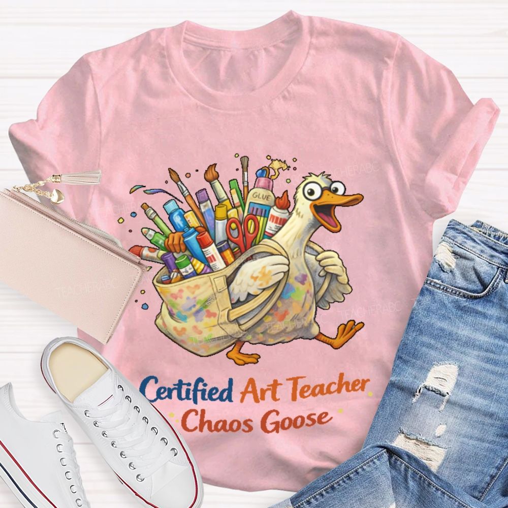 Certified Art Teacher Chaos Goose  Teacher T-shirt