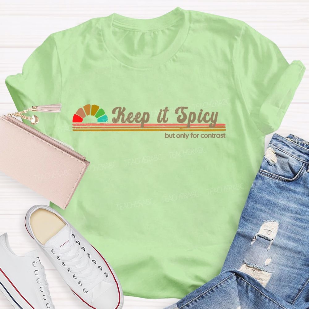Keep It Spicy  But Only For Contrast   Teacher T-shirt
