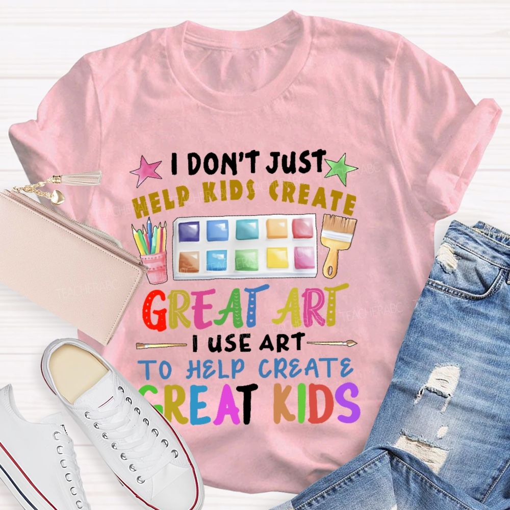 I Don't Just Help Kids Create Great Art  Teacher T-shirt